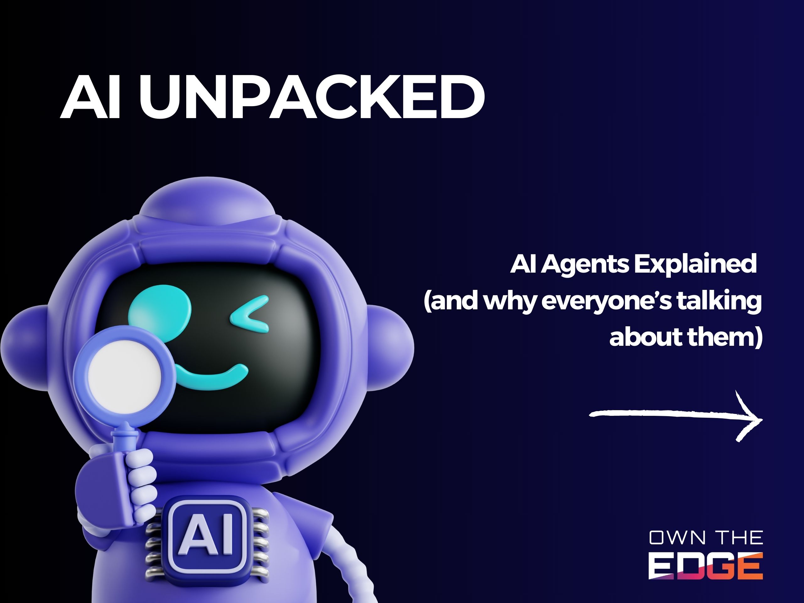 Artificial Intelligence Unpacked Blog Series - AI Agents Explained